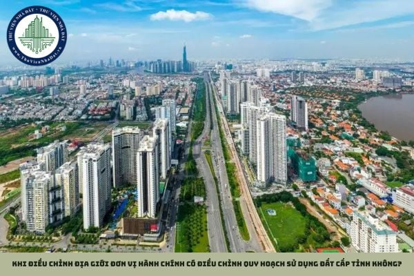 Khi điều chỉnh địa giới đơn vị hành chính có điều chỉnh quy hoạch sử dụng đất cấp tỉnh không?