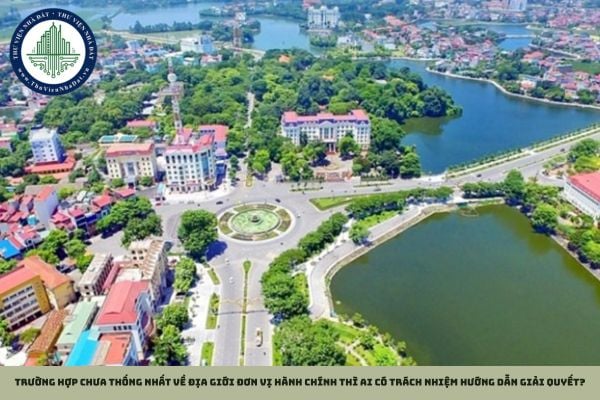 Trường hợp chưa thống nhất về địa giới đơn vị hành chính thì ai có trách nhiệm hướng dẫn giải quyết?