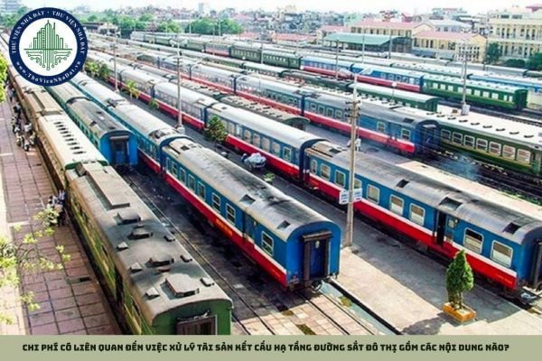 Chi phí có liên quan đến việc xử lý tài sản kết cấu hạ tầng đường sắt đô thị gồm các nội dung nào?