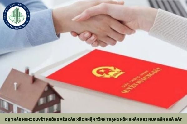 Dự thảo Nghị quyết không yêu cầu xác nhận tình trạng hôn nhân khi mua bán nhà đất