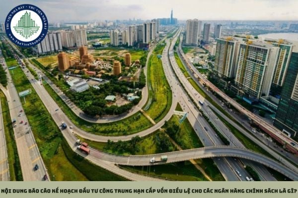 Nội dung báo cáo kế hoạch đầu tư công trung hạn cấp vốn điều lệ cho các ngân hàng chính sách là gì?