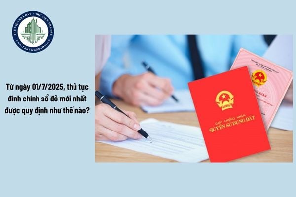 Từ ngày 01/7/2025, thủ tục đính chính sổ đỏ mới nhất được quy định như thế nào?