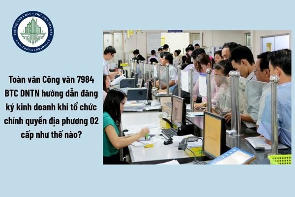 Toàn văn Công văn 7984 BTC DNTN hướng dẫn đăng ký kinh doanh khi tổ chức chính quyền địa phương 02 cấp như thế nào?