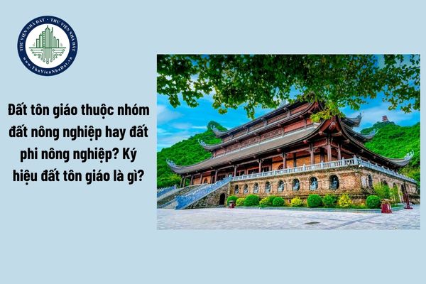 Đất tôn giáo thuộc nhóm đất nông nghiệp hay đất phi nông nghiệp? Ký hiệu đất tôn giáo là gì?