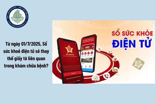Từ ngày 01/7/2025, Sổ sức khoẻ điện tử sẽ thay thế giấy tờ liên quan trong khám chữa bệnh?