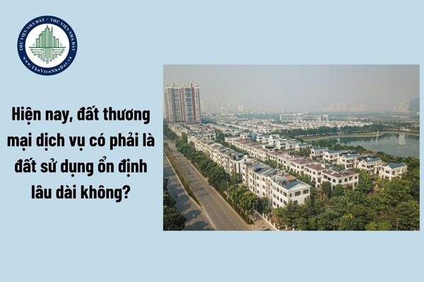 Hiện nay, đất thương mại dịch vụ có phải là đất sử dụng ổn định lâu dài không?