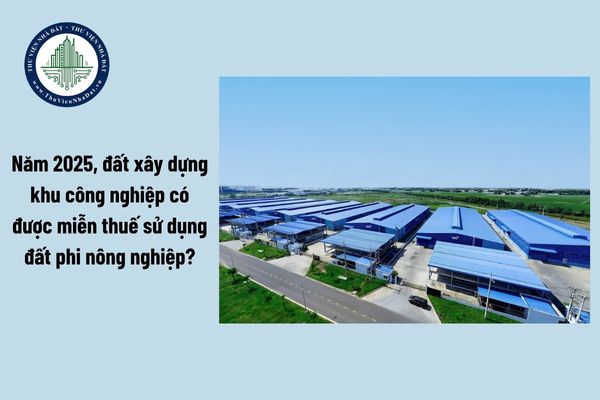 Năm 2025, đất xây dựng khu công nghiệp có được miễn thuế sử dụng đất phi nông nghiệp?