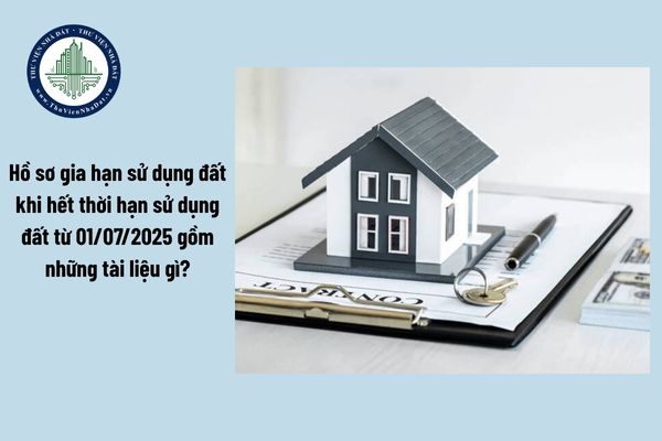 Hồ sơ gia hạn sử dụng đất khi hết thời hạn sử dụng đất từ 01/07/2025 gồm những tài liệu gì?