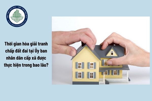 Thời gian hòa giải tranh chấp đất đai tại Ủy ban nhân dân cấp xã từ ngày 01 7 2025 được thực hiện trong bao lâu?