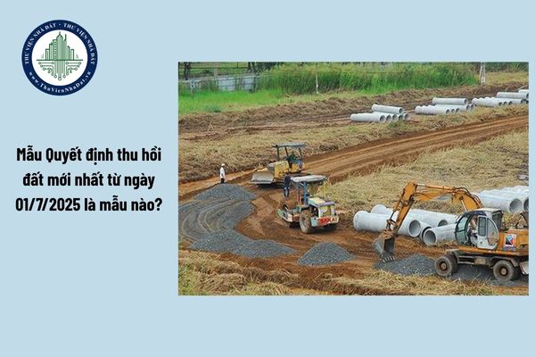 Mẫu Quyết định thu hồi đất mới nhất từ ngày 01/7/2025 là mẫu nào?