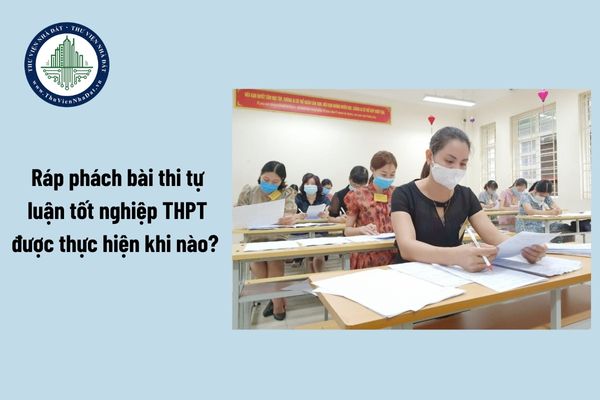 Ráp phách bài thi tự luận tốt nghiệp THPT được thực hiện khi nào?
