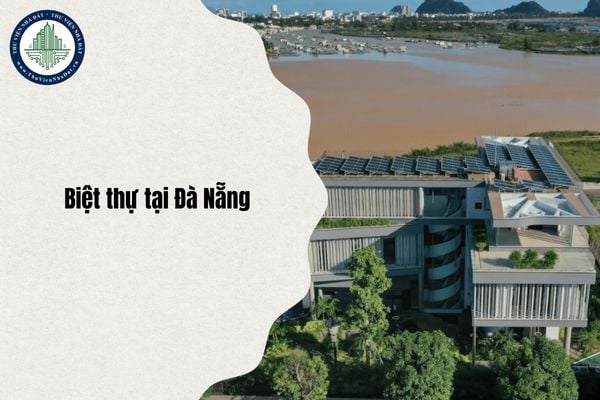 Danh sách 1087 căn biệt thự tại Đà Nẵng được phép mở bán do Sở Xây dựng công bố mới nhất 2025