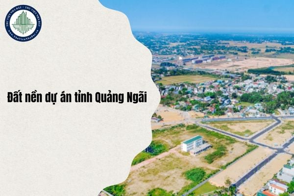 Danh sách 29 dự án bất động sản tỉnh Quảng Ngãi được phép chuyển nhượng đất nền dự án cập nhật mới nhất 2025