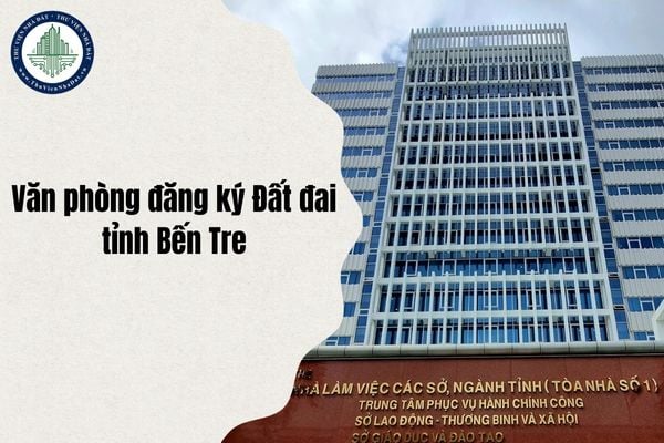 Danh sách Chi nhánh Văn phòng Đăng ký Đất đai tỉnh Bến Tre sau sáp nhập chi tiết nhất 2025