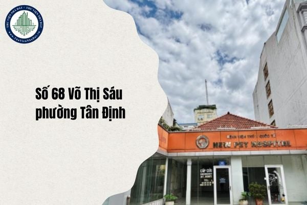 Địa chỉ Số 68 Võ Thị Sáu phường Tân Định đổi thành phường gì sau sáp nhập từ ngày 1/7/2025?