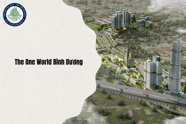 Địa chỉ The One World Bình Dương ở đâu sau sáp nhập tỉnh năm 2025?