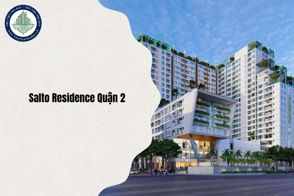 Dự án Salto Residence Quận 2 địa chỉ sau sáp nhập ở đâu năm 2025?