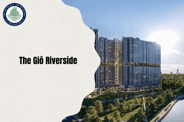 Dự án The Gió Riverside bàn giao khi nào cập nhật năm 2025 theo dự kiến?