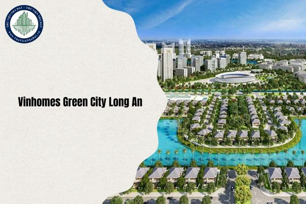 Dự án Vinhomes Green City Long An dự kiến xây xong khi nào theo chủ đầu tư?