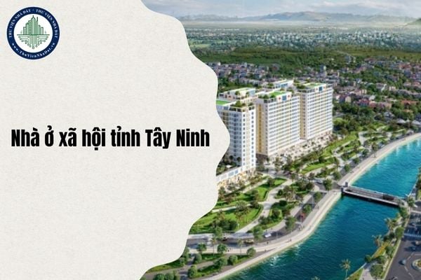 Kế hoạch công bố dự án nhà ở xã hội tỉnh Tây Ninh được xác định để đầu tư xây dựng tháng 10/2025