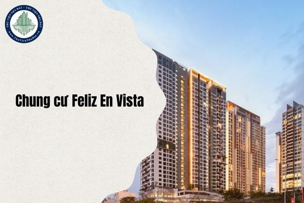 Địa chỉ Chung cư Feliz En Vista ở đâu TPHCM sau sáp nhập năm 2025?