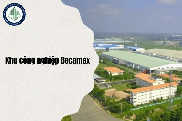 Pháp lý Khu công nghiệp Becamex chi tiết nhất 2025 - Dự án bất động sản Công ty CP Phát triển Hạ tầng Kỹ thuật Becamex - Bình Phước