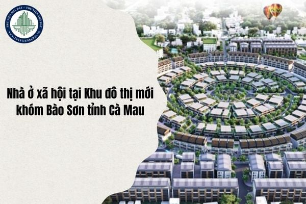 Quy mô dự án Nhà ở xã hội tại Khu đô thị mới khóm Bào Sơn tỉnh Cà Mau chi tiết nhất 2025