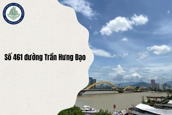 Số 461 đường Trần Hưng Đạo địa chỉ mới thuộc phường nào sau sáp nhập Đà Nẵng 2025?