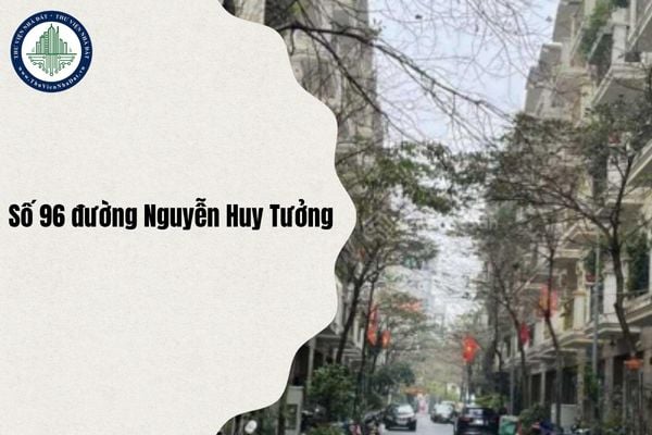 Số 96 đường Nguyễn Huy Tưởng đổi thành phường gì Hà Nội sau sáp nhập từ 1/7/2025?