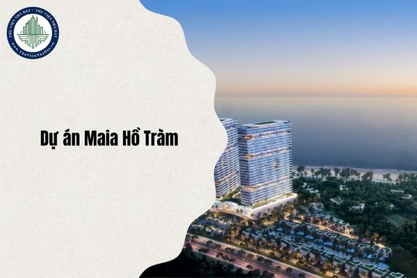 Tổng quan Dự án Maia Hồ Tràm cập nhật mới nhất 2025