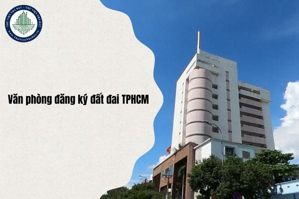 Văn phòng đăng ký đất đai thành phố Hồ Chí Minh địa chỉ ở đâu sau sáp nhập từ 1 7 2025?