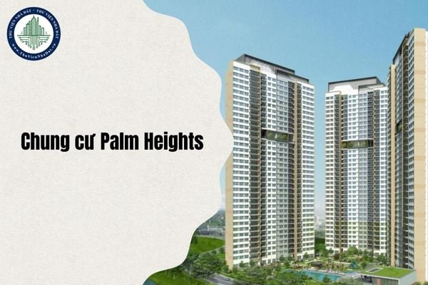 Vị trí Chung cư Palm Heights thuộc phường nào sau sắp xếp đơn vị hành chính 2025?