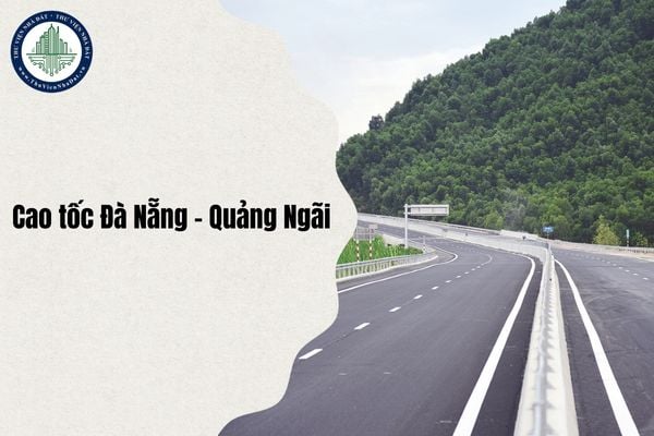 Cao tốc Đà Nẵng - Quảng Ngãi dài bao nhiêu km, kết thúc ở đâu, đi bao lâu, phí cao tốc là bao nhiêu?