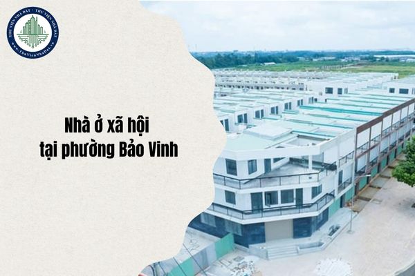 Chi tiết hồ sơ pháp lý Dự án Nhà ở xã hội tại phường Bảo Vinh, thành phố Long Khánh, tỉnh Đồng Nai mới nhất 2025