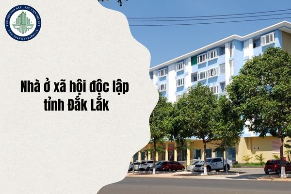 Danh sách 7 dự án Nhà ở xã hội độc lập tỉnh Đắk Lắk cập nhật Quý 3 năm 2025 chi tiết nhất