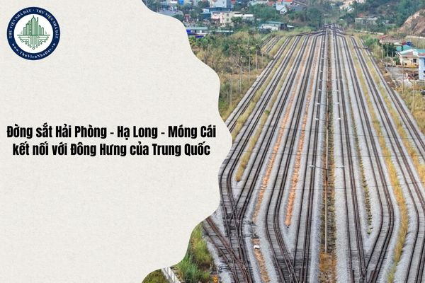 Đề xuất nghiên cứu tuyến đường sắt Hải Phòng - Hạ Long - Móng Cái kết nối với Đông Hưng của Trung Quốc