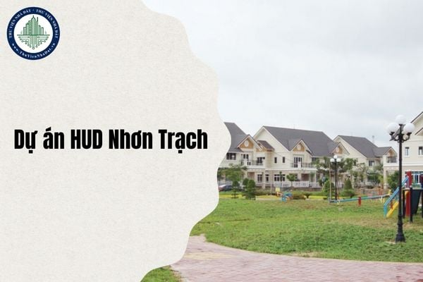 Địa chỉ Dự án HUD Nhơn Trạch ở đâu sau sáp nhập từ ngày 1/7/2025?