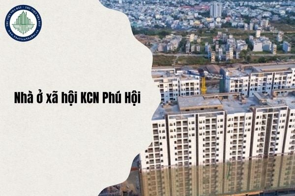 Địa chỉ Nhà ở xã hội Khu công nghiệp Phú Hội ở đâu sau sáp nhập từ 1/7/2025?