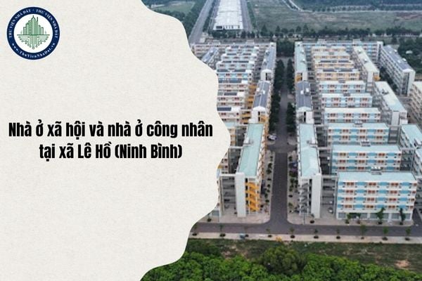 Địa chỉ Nhà ở xã hội và nhà ở công nhân tại xã Lê Hồ ở đâu sau sáp nhập từ ngày 1/7/2025?
