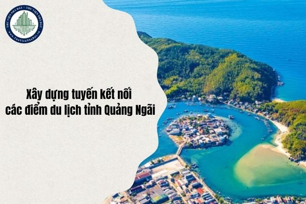 Dự kiến xây dựng tuyến kết nối các điểm du lịch tỉnh Quảng Ngãi với Điện Biên, Lai Châu, Lào Cai