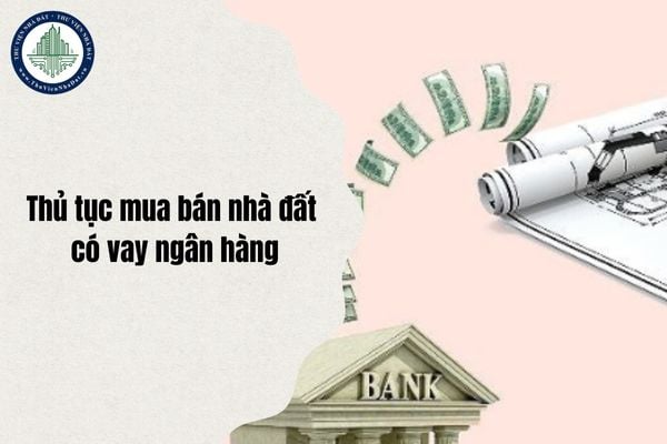 Hướng dẫn thủ tục mua bán nhà đất có vay ngân hàng tại TPHCM chuẩn pháp lý 2025