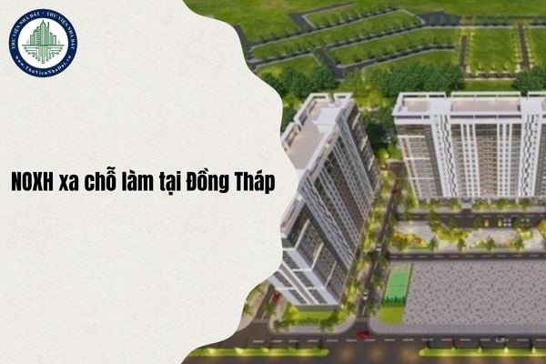 Nhà cách chỗ làm bao nhiêu km thì được mua nhà ở xã hội tại Đồng Tháp từ 10/11/2025?