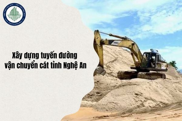 Phạm vi xây dựng tuyến đường vận chuyển cát tỉnh Nghệ An năm 2025 ở các khu vực nào?