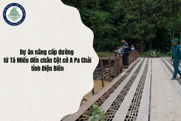 Quy mô Dự án nâng cấp đường từ Tá Miếu đến chân Cột cờ A Pa Chải (Điện Biên) chi tiết nhất
