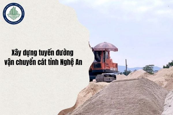 Quy mô Dự án Xây dựng tuyến đường vận chuyển cát tỉnh Nghệ An cập nhật mới nhất 2025