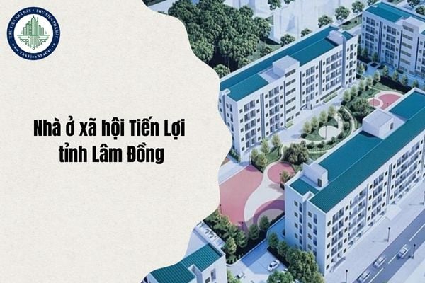 Sở Xây dựng đề xuất tháo gỡ vướng mắc Nhà ở xã hội Tiến Lợi (tỉnh Lâm Đồng) chi tiết ra sao?