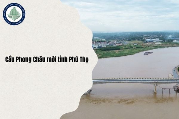 Tổng quan Dự án đầu tư xây dựng cầu Phong Châu mới tỉnh Phú Thọ chi tiết nhất 2025