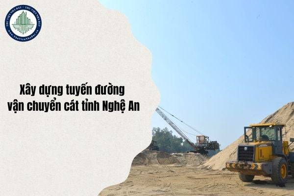 Tổng quan Dự án Xây dựng tuyến đường vận chuyển cát tỉnh Nghệ An chi tiết nhất 2025