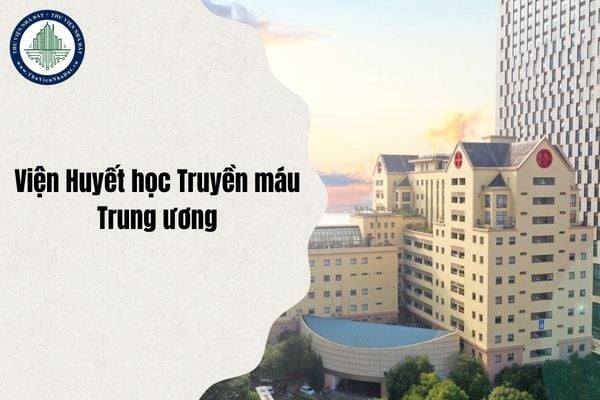 Viện Huyết học Truyền máu Trung ương địa chỉ mới sau sáp nhập từ ngày 1/7/2025?