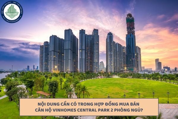 Hợp đồng mua bán căn hộ Vinhomes Central Park 2 phòng ngủ cần đảm bảo có các nội dung chính nào?